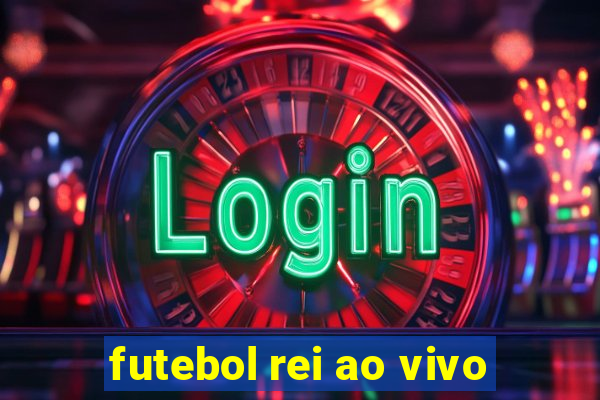 futebol rei ao vivo